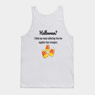 Halloween?  I Think You Mean Collecting Free Low Supplies From Strangers. Tank Top